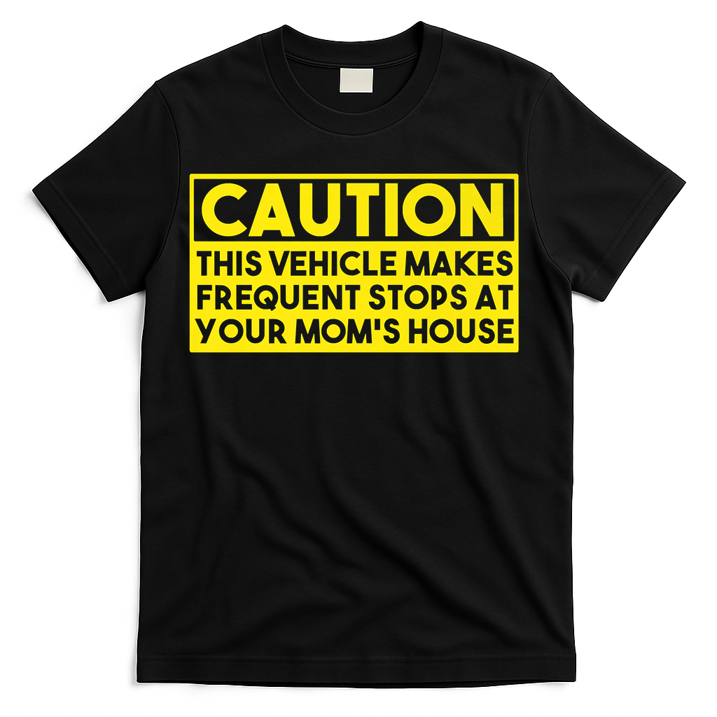 Caution This Vehicle Makes Frequent Stops At Your Moms House T-Shirt
