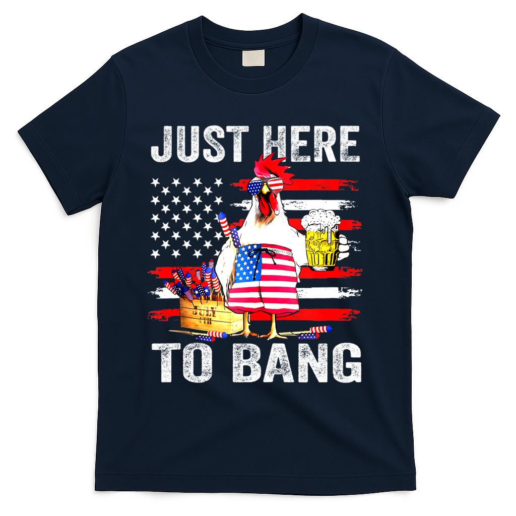 Just Here To Bang USA Flag Chicken Beer Firework 4th Of July T-Shirt