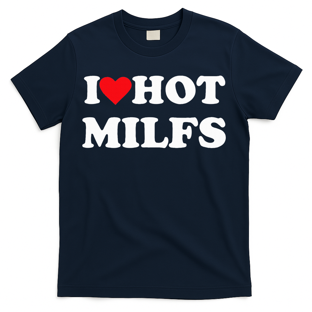 I Love Hot Milfs T-Shirt
