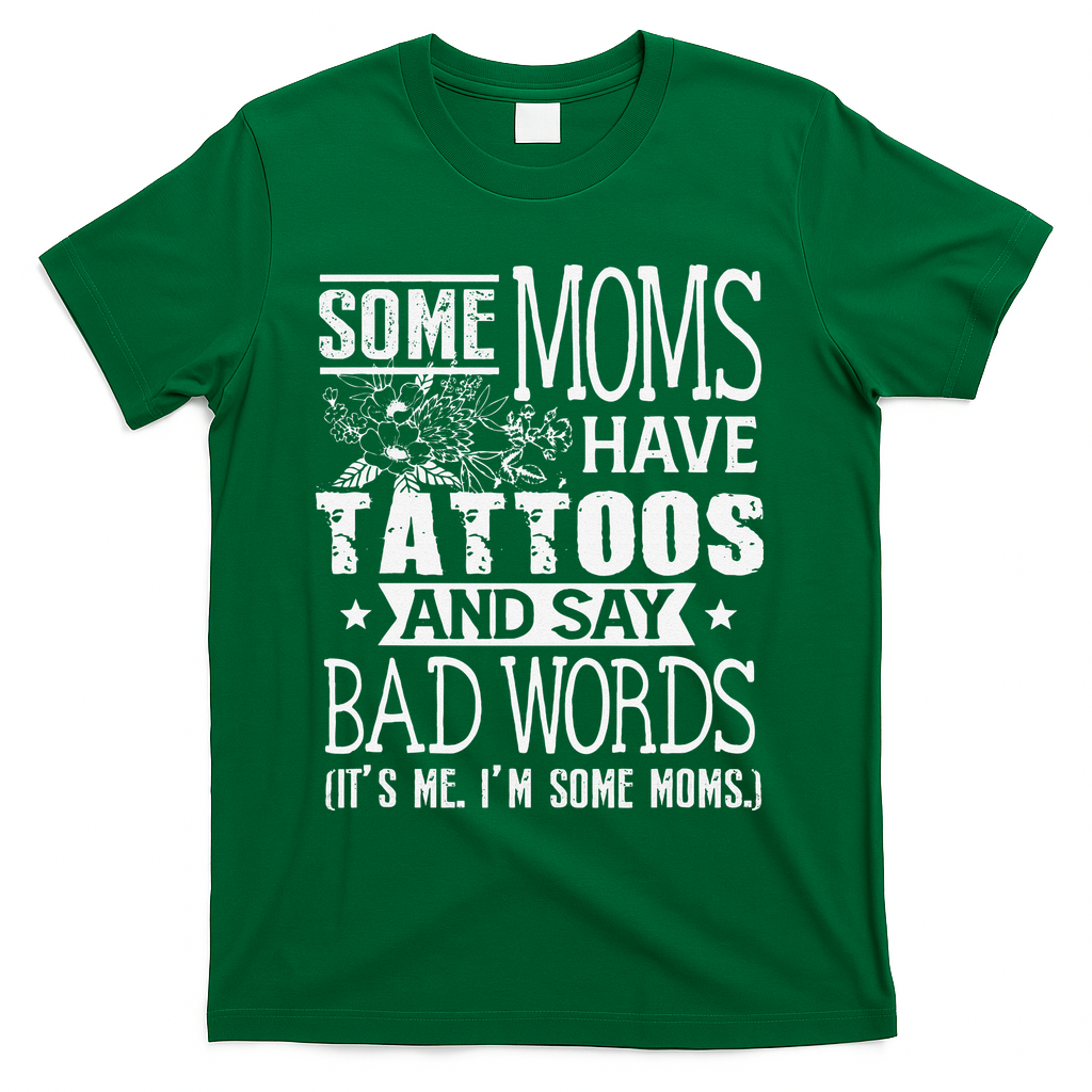 Some Moms Have Tattoos & Say Bad Words Mom Life Motherhood T-Shirt