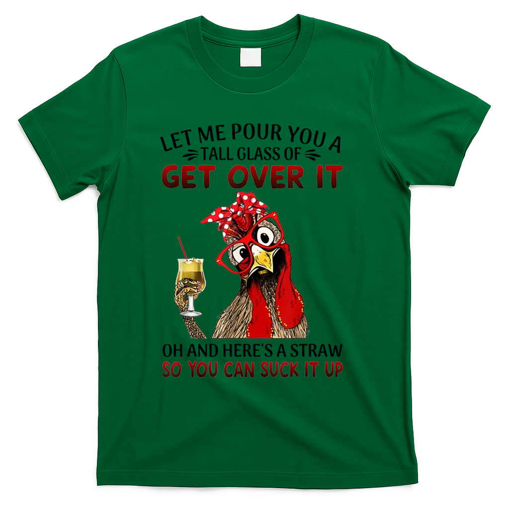 Let Me Pour You A Tall Glass Chicken Suck It Up T-Shirt