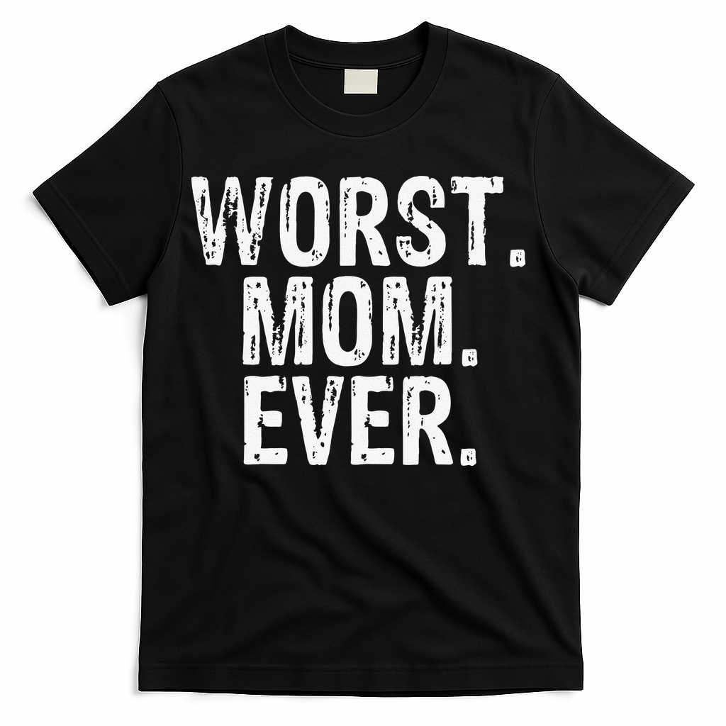 Worst Mom Ever Mom Gift Clothing T-Shirt