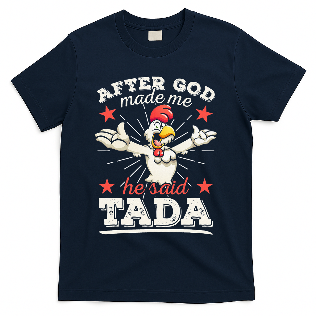 After God Made Me He Said Tada Happy Funny Rooster Chicken T-Shirt