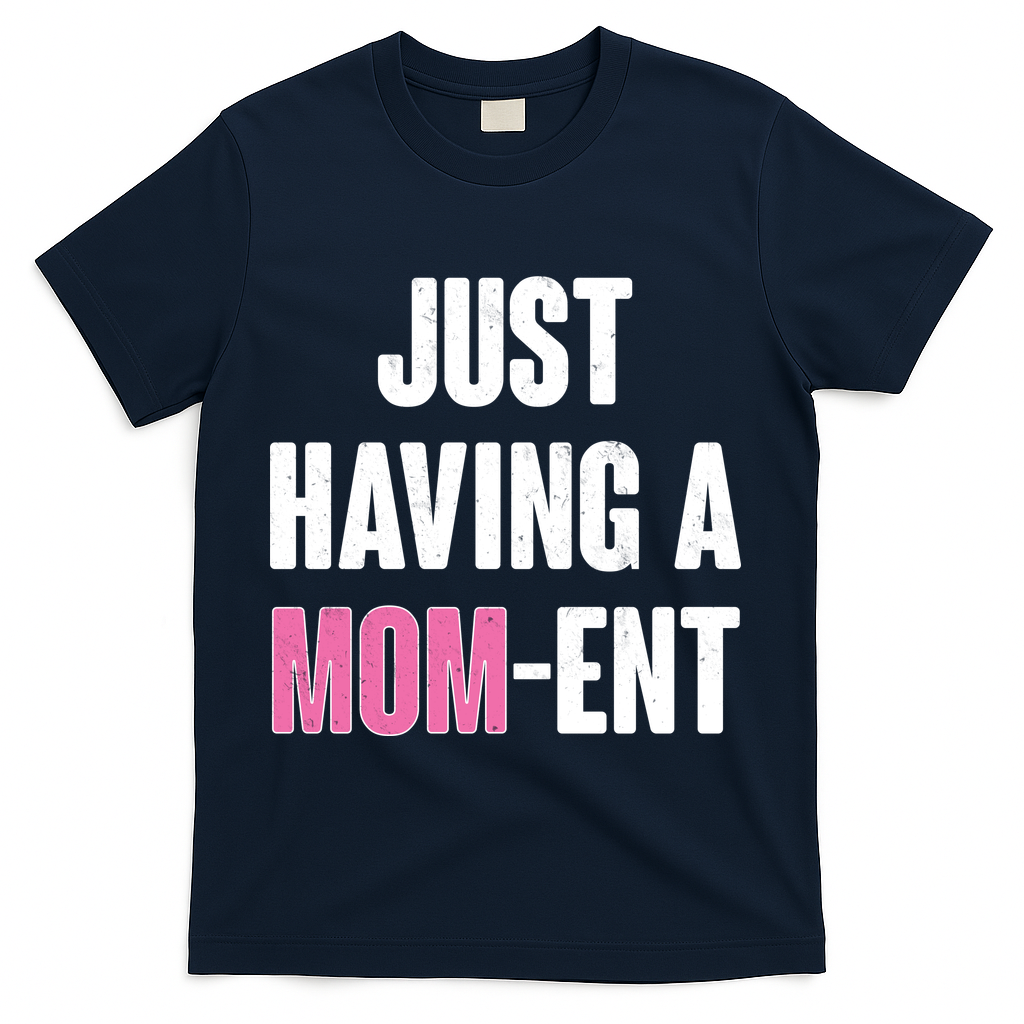 Just Having A Mom-ent T-Shirt