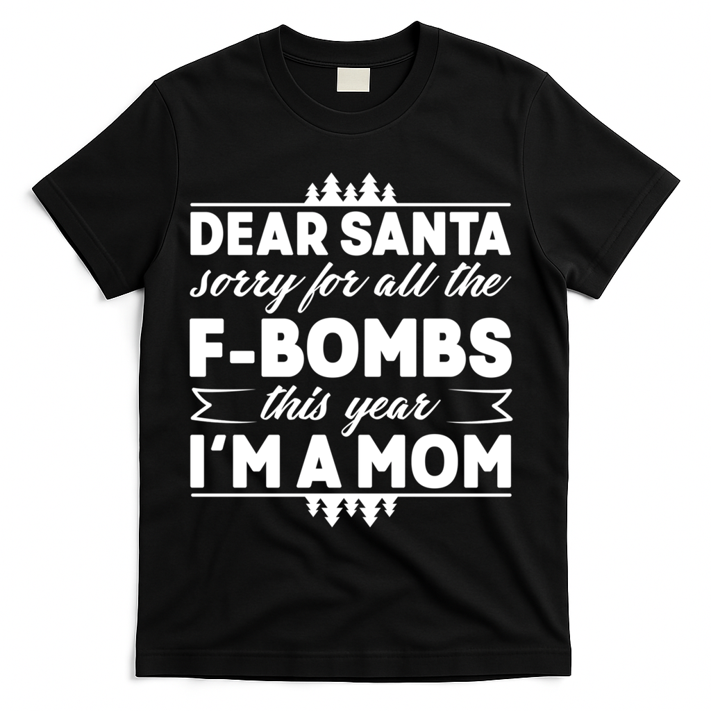 Dear Santa Sorry For The F Bombs Funny Christmas Mom Meaningful Gift T-Shirt