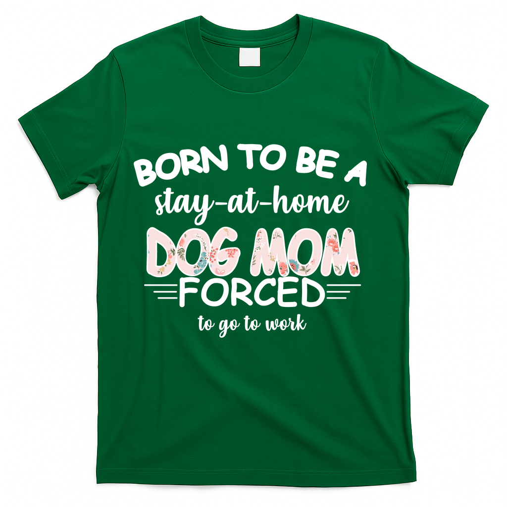 Born To Be A Stay At Home Dog Mom T-Shirt