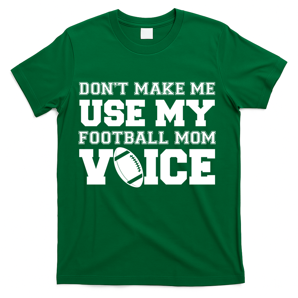Don't Make Me Use My Football Mom Voice T-Shirt