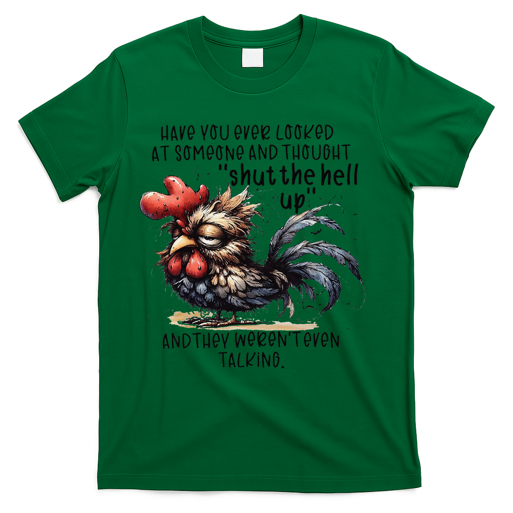 Chicken Have You Ever Looked At Someone And Thought Shut T-Shirt
