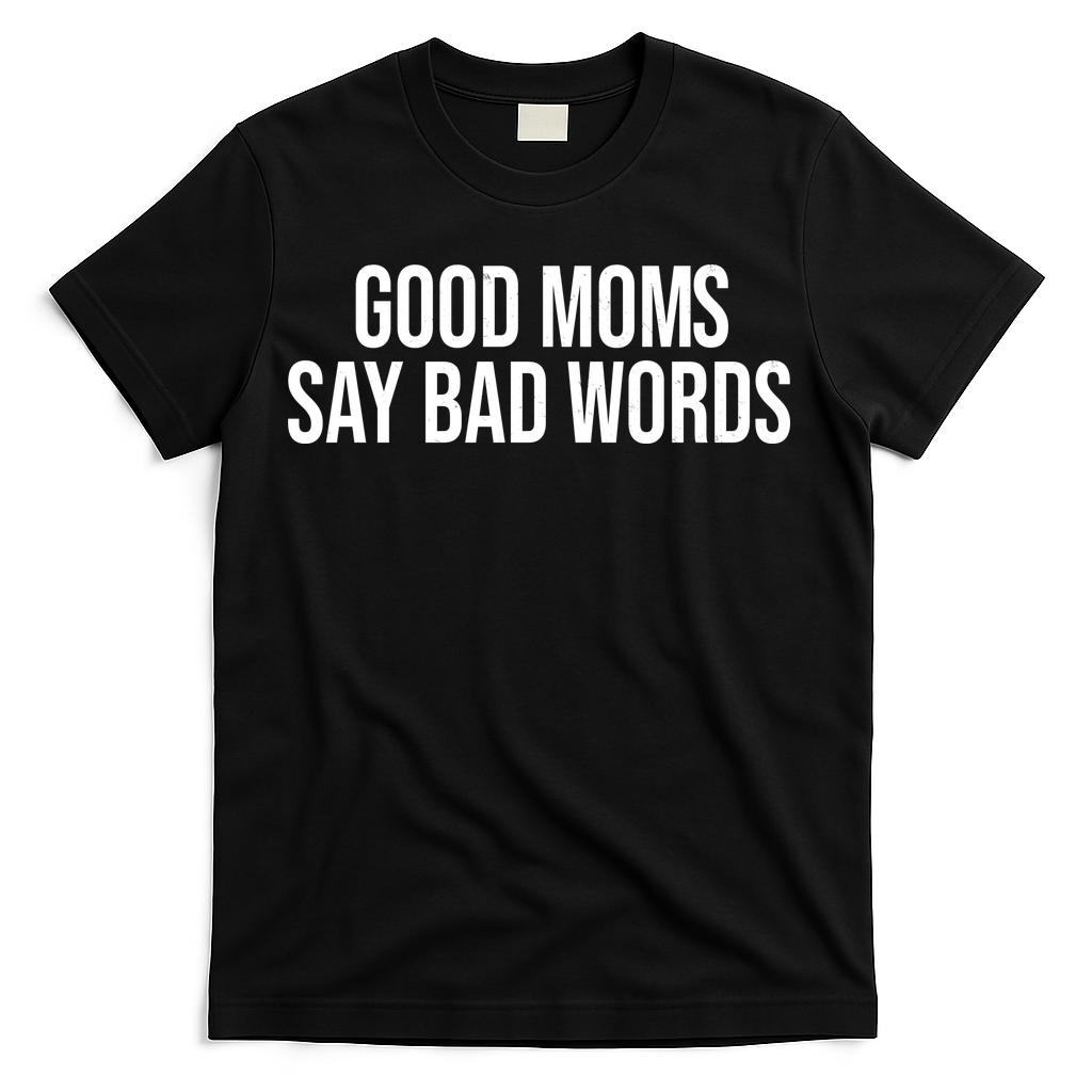 Good Moms Say Bad Words Funny Mom T-Shirt