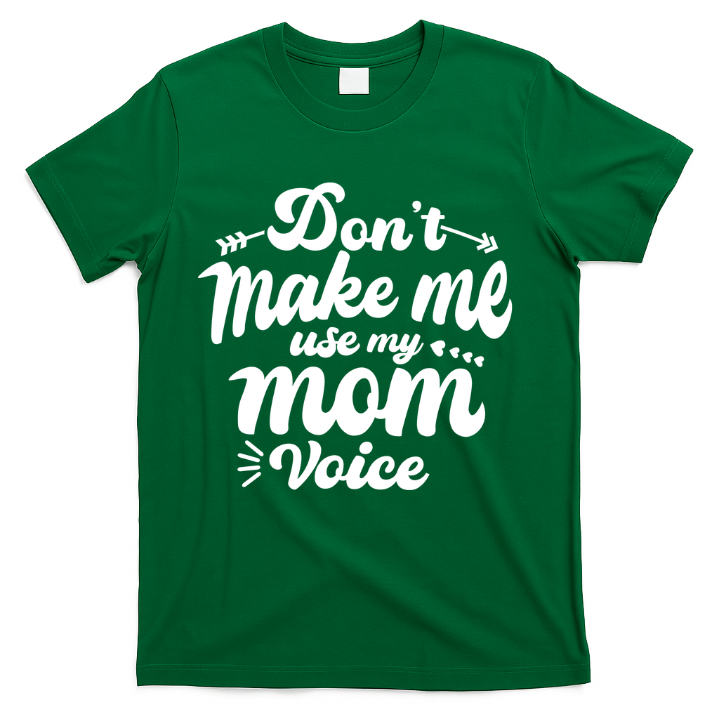 Dont Make Me Use My Mom Voice Funny T-Shirt