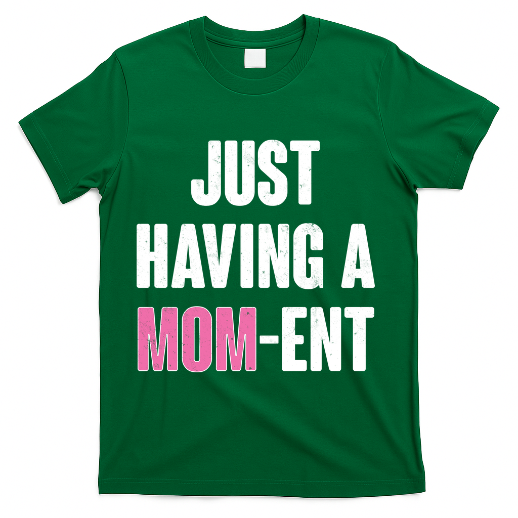 Just Having A Mom-ent T-Shirt