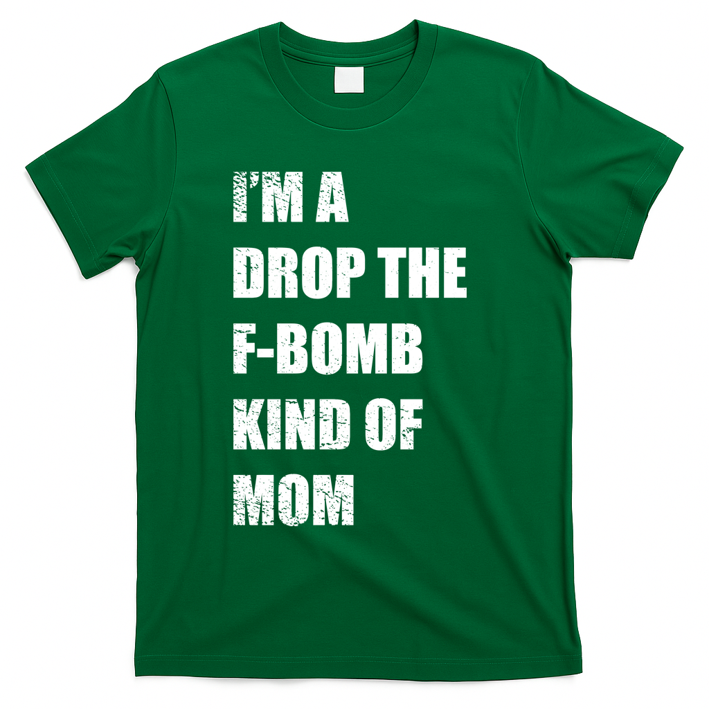 I'm A Drop The F-Bomb Kind Of Mom T-Shirt