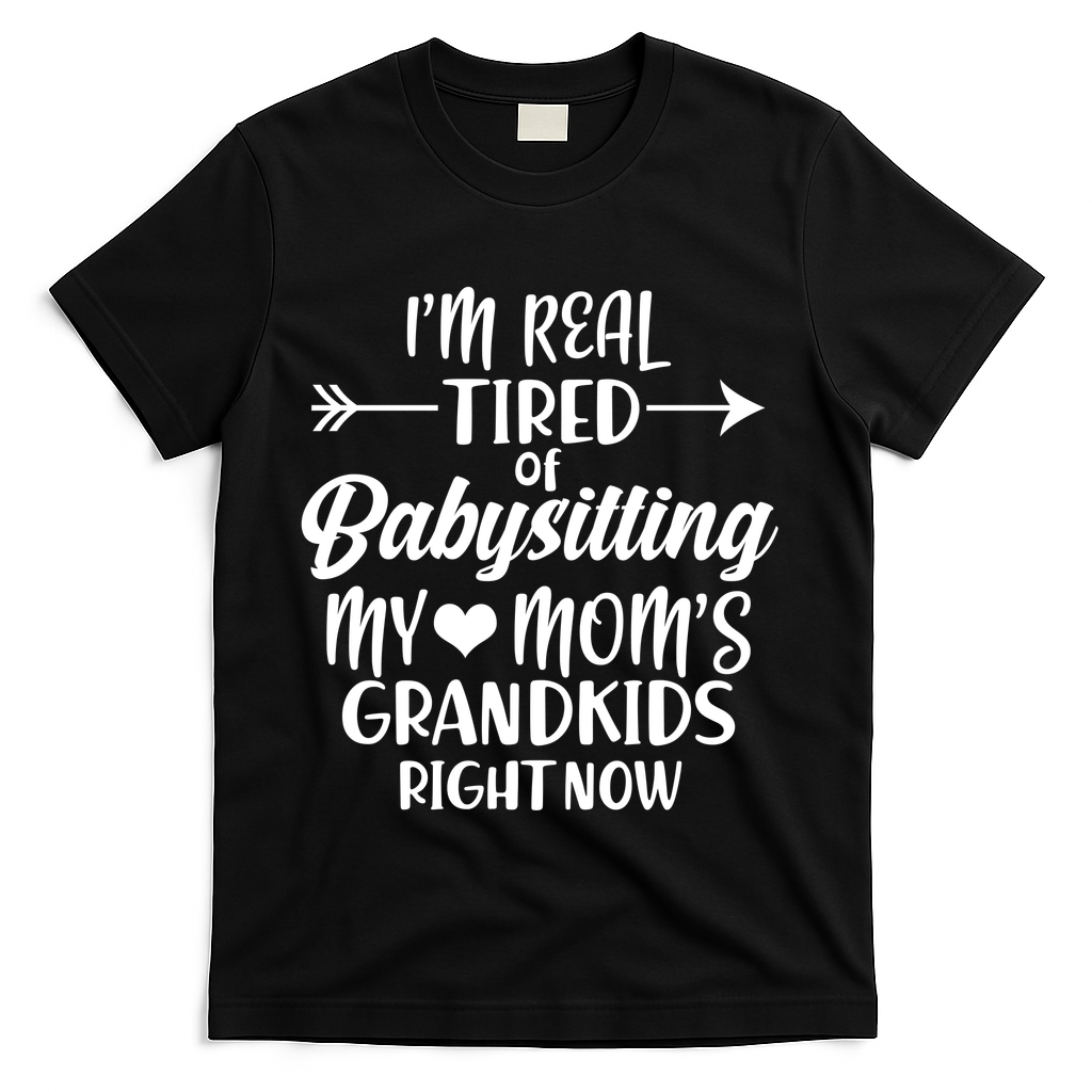 I'm Real Tired Of Babysitting My Mom's Grandkids Right Now T-Shirt