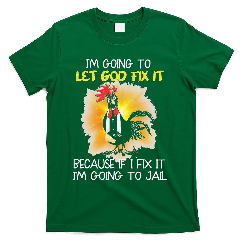 Chicken Im Going To Let God Fix It Because If I Fix It T-Shirt
