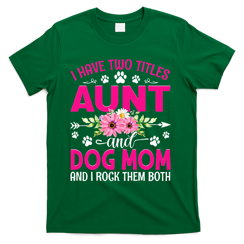 I Have Two Titles Aunt And Dog Mom Flower Mothers Day T-Shirt