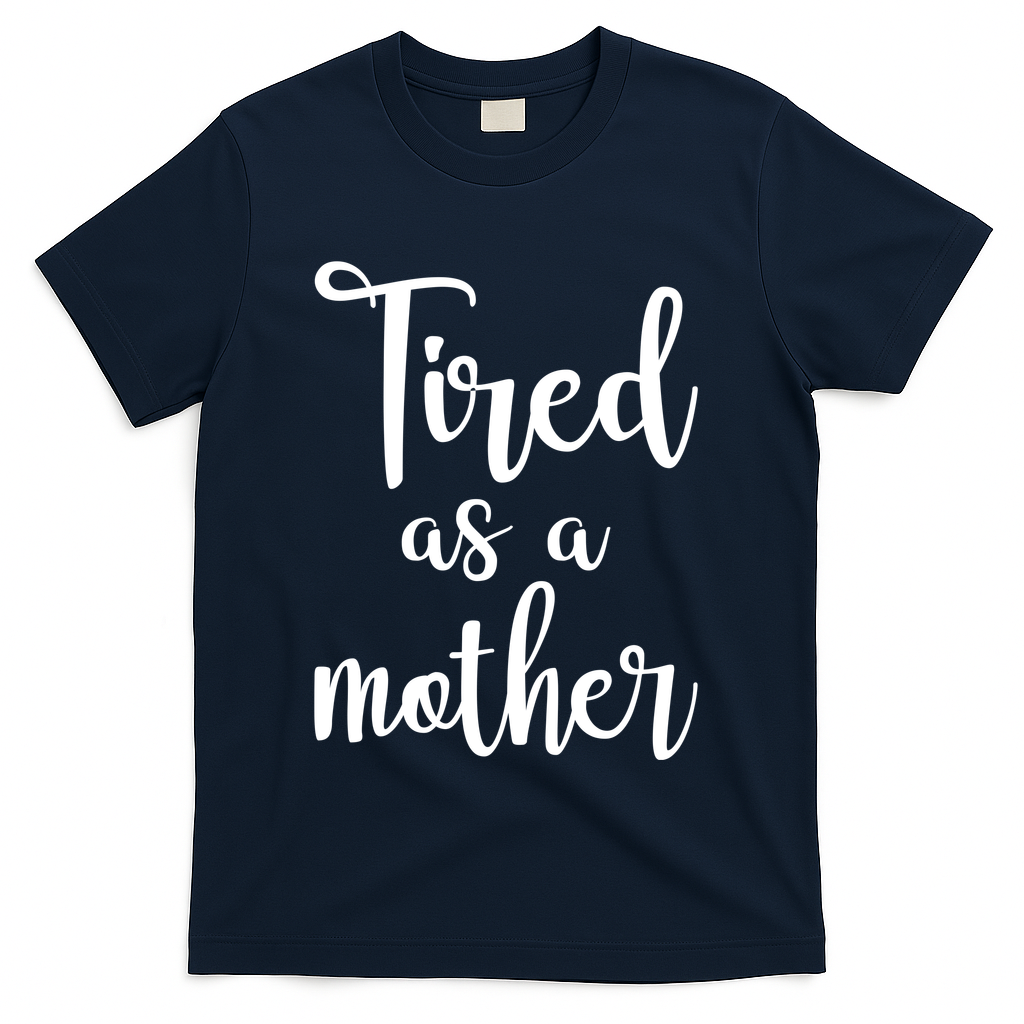 Tired As A Mother Funny T-Shirt