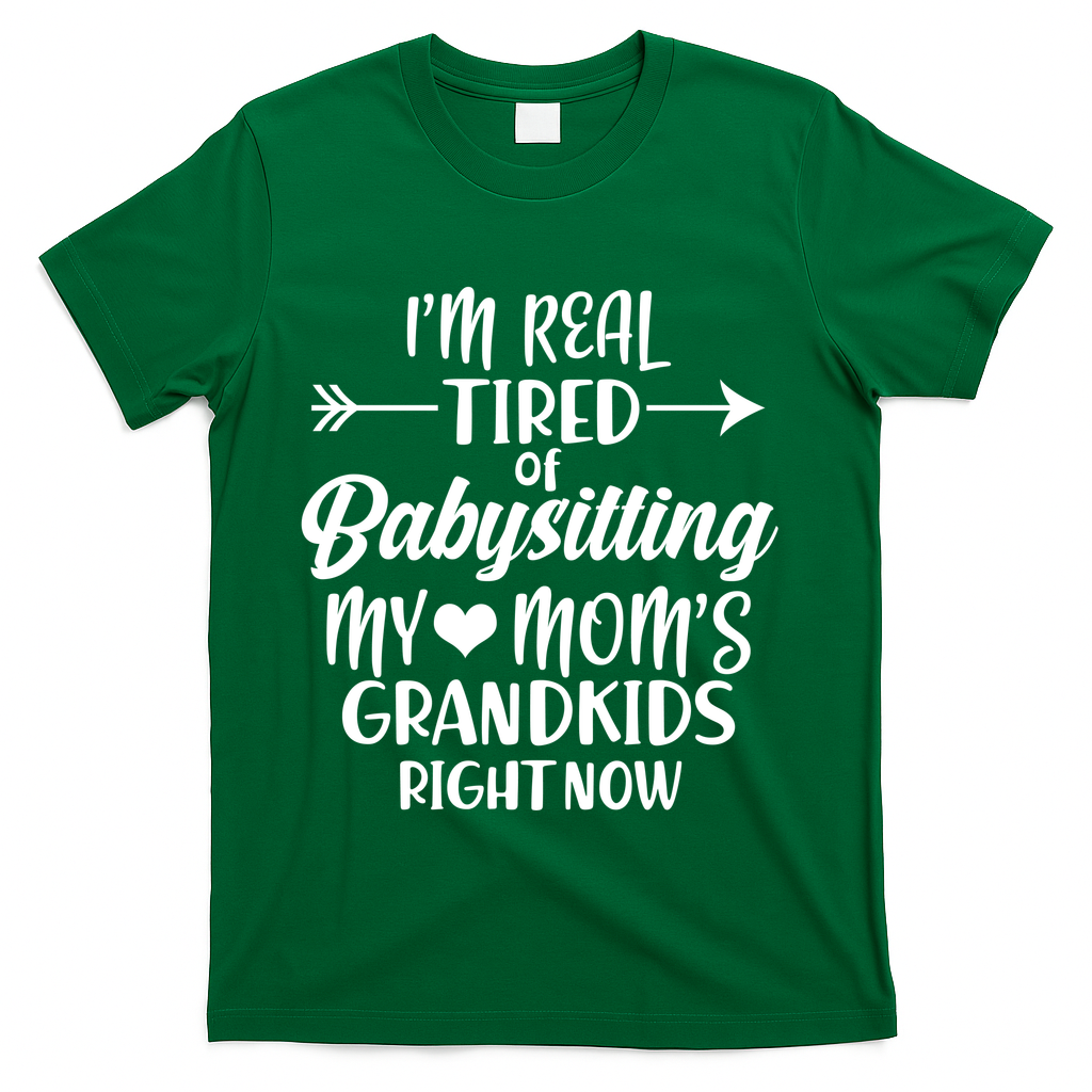 I'm Real Tired Of Babysitting My Mom's Grandkids Right Now T-Shirt
