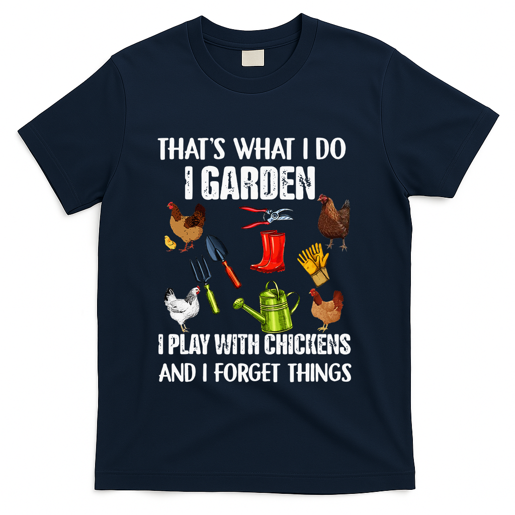 Thats What I Do I Garden I Play With Chickens Forget Things T-Shirt