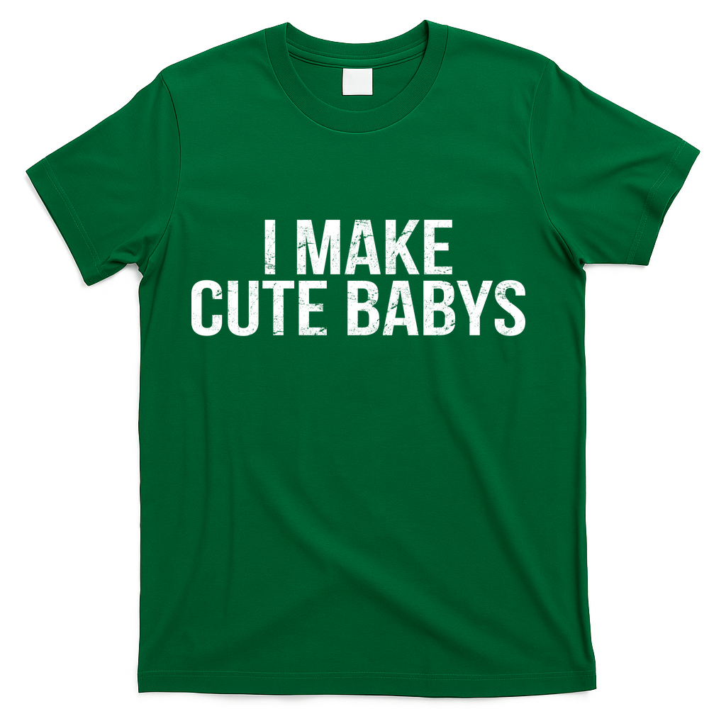 I Make Cute Babies T-Shirt