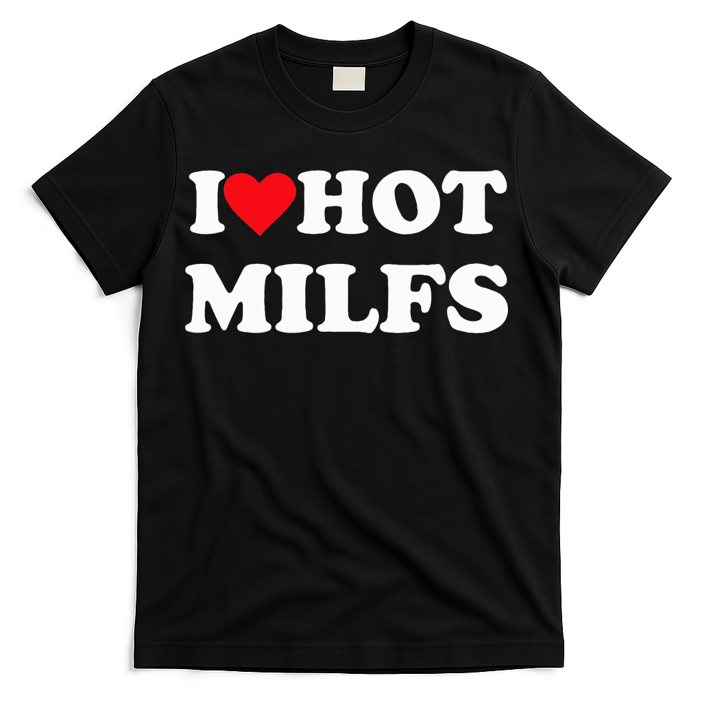 I Love Hot Milfs T-Shirt