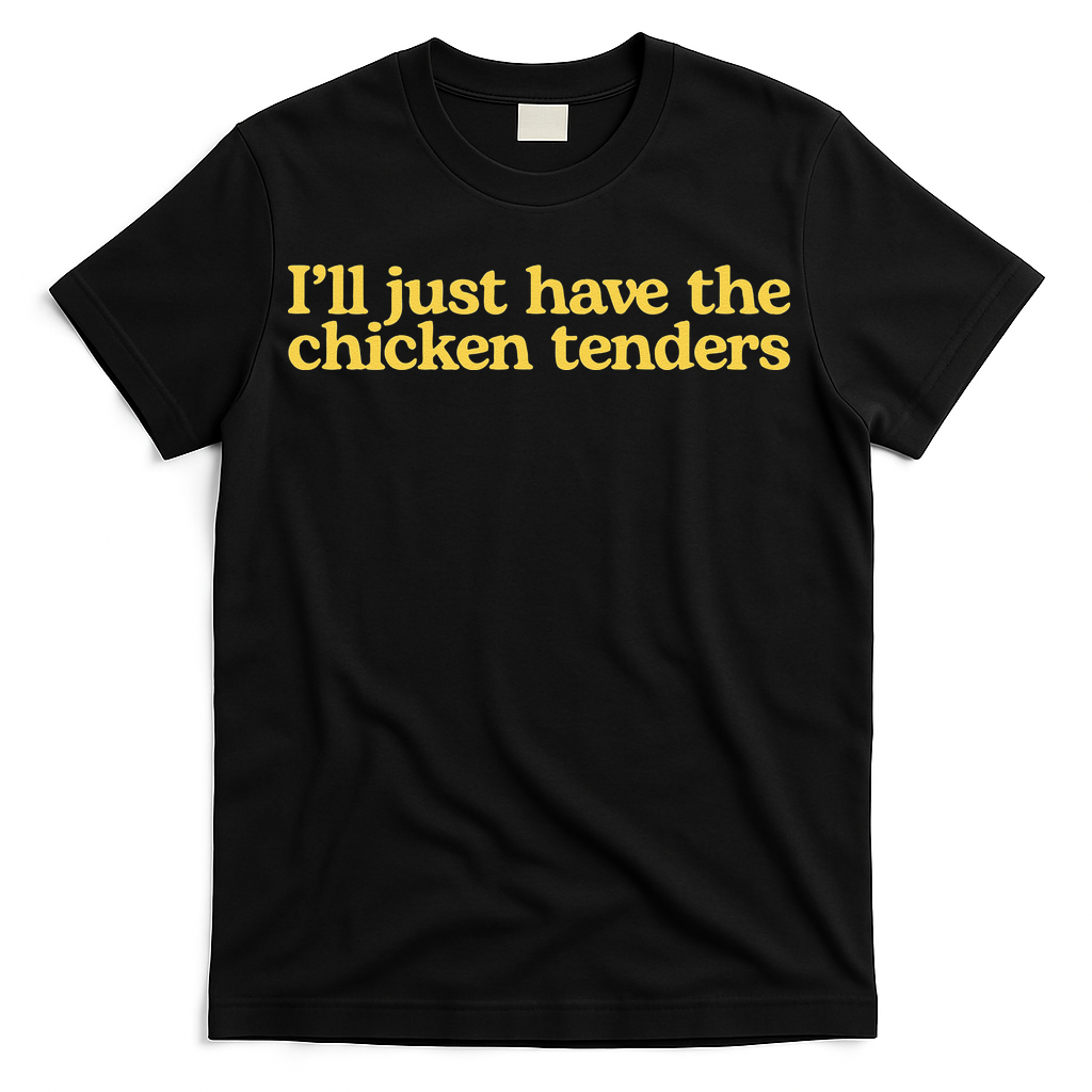 Funny Saying I'll Just Have The Chicken Tenders T-Shirt