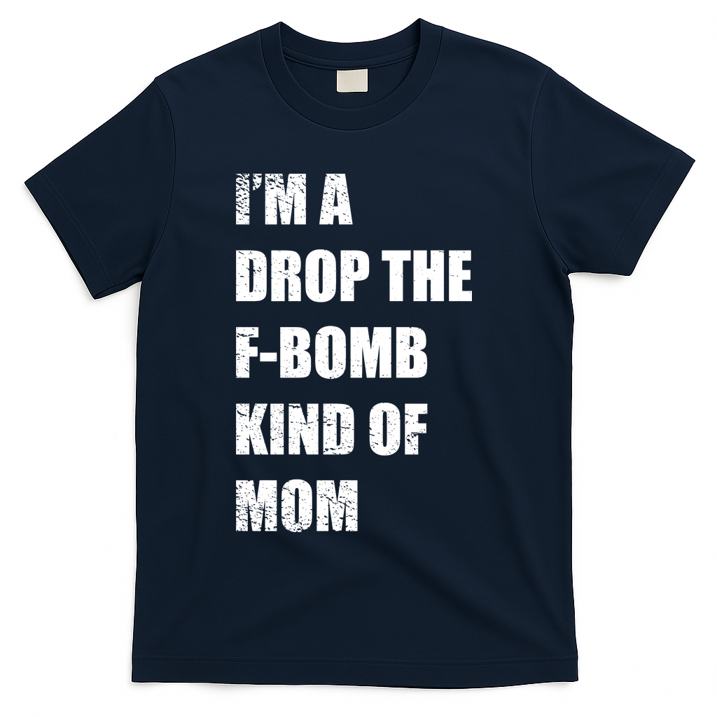 I'm A Drop The F-Bomb Kind Of Mom T-Shirt