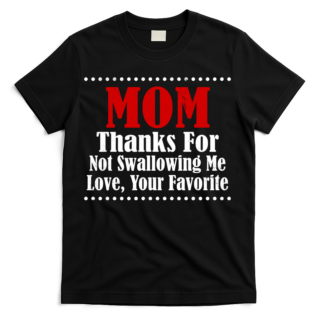 Mom Thanks For Not Swallowing Me Love Your Favorite T-Shirt