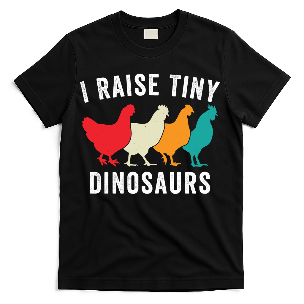 Funny Chickens I Raise Tiny Dinosaurs Backyard Chickens Homestead Chicken Lover T-Shirt