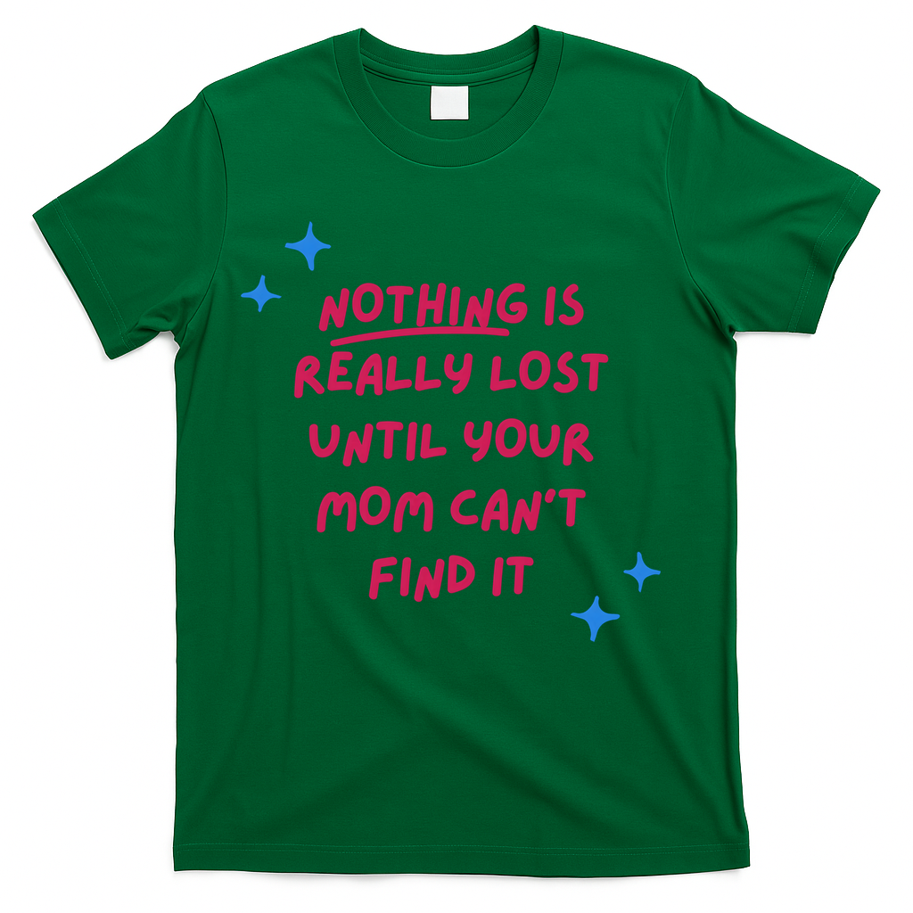 Nothing Is Really Lost Until Your Mom Can't Find It Funny T-Shirt