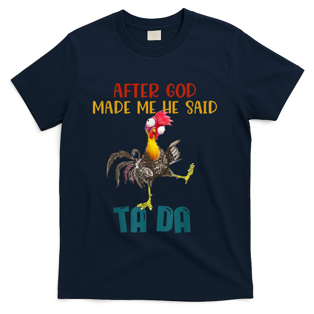 After God Made Me He Said Ta Da Funny Chicken Rooster T-Shirt