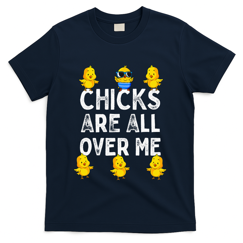Chicks Are All Over Me Easter Funny Baby Chicken T-Shirt