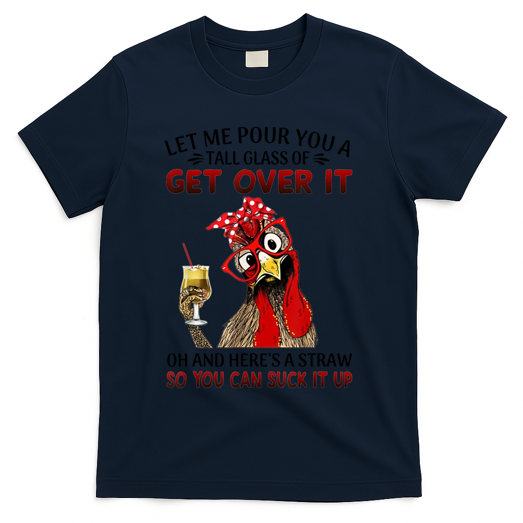 Let Me Pour You A Tall Glass Chicken Suck It Up T-Shirt