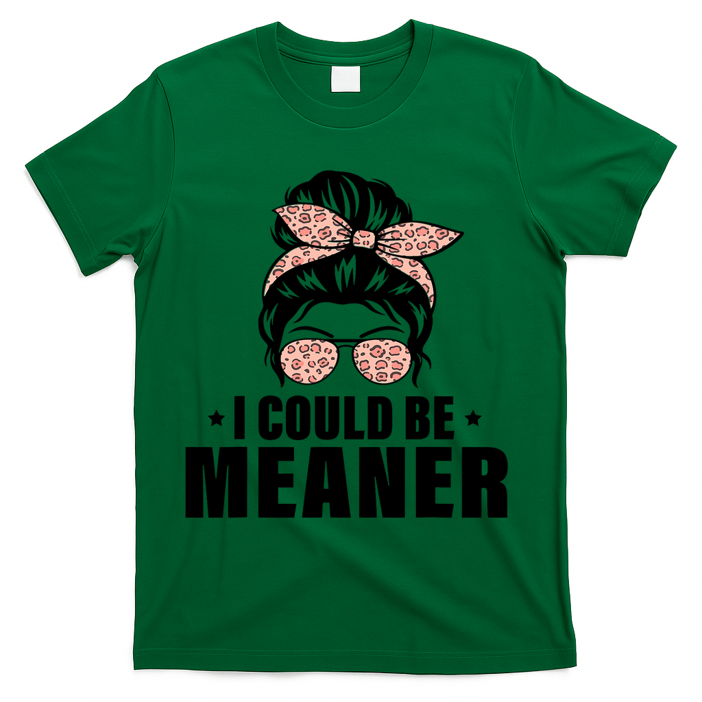 I Could Be Meaner Funny Women Saying Quote Messy Bun Mom T-Shirt