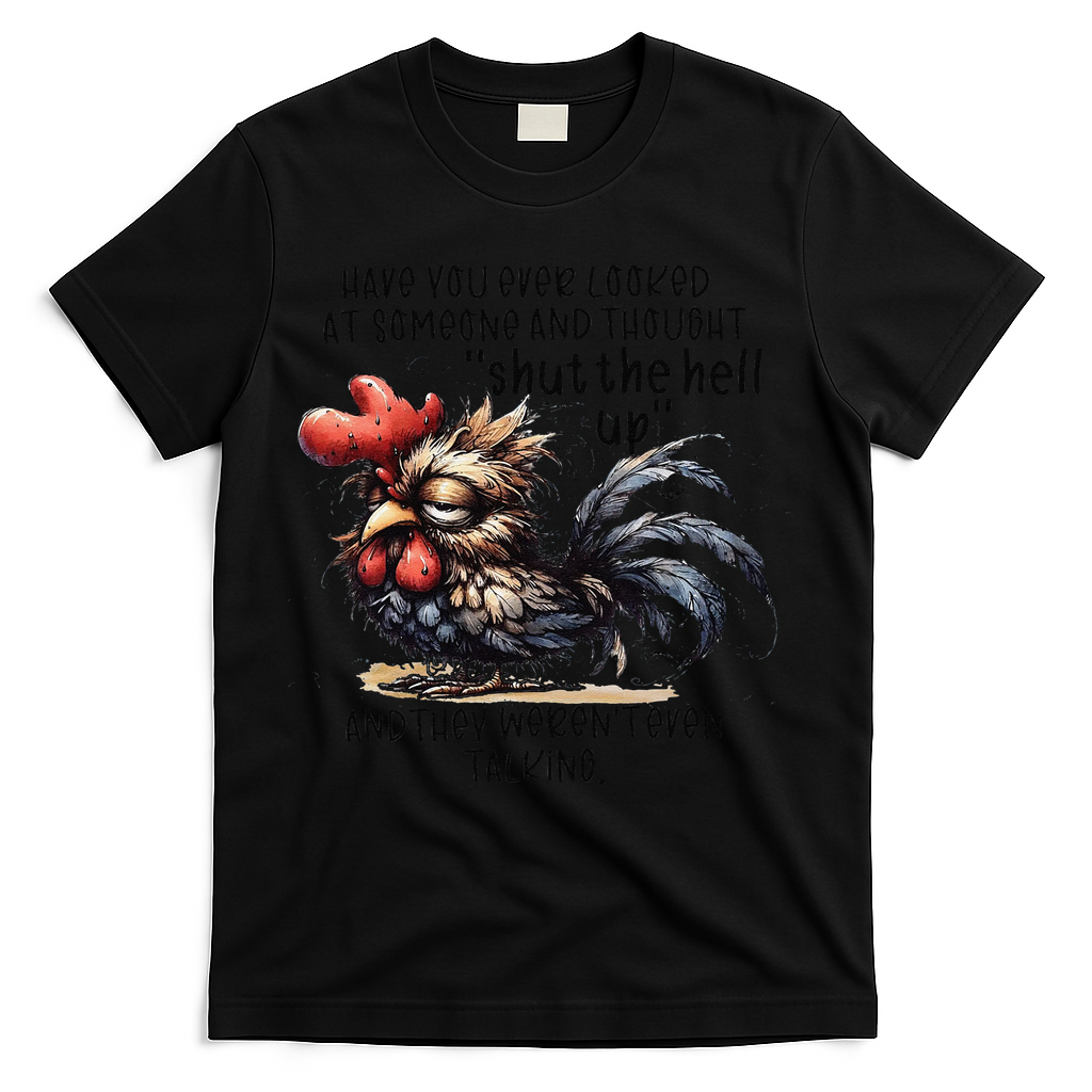 Chicken Have You Ever Looked At Someone And Thought Shut T-Shirt