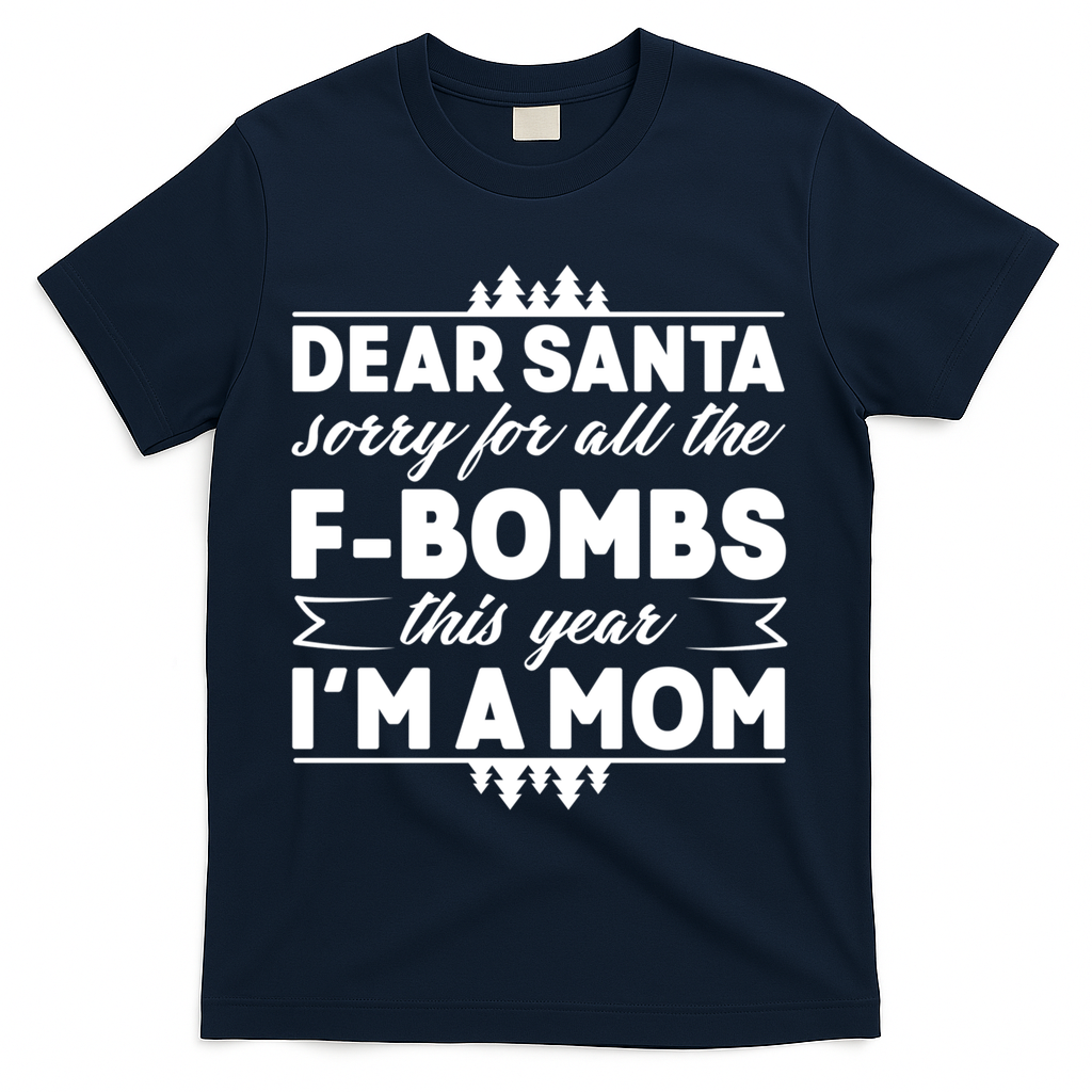 Dear Santa Sorry For The F Bombs Funny Christmas Mom Meaningful Gift T-Shirt