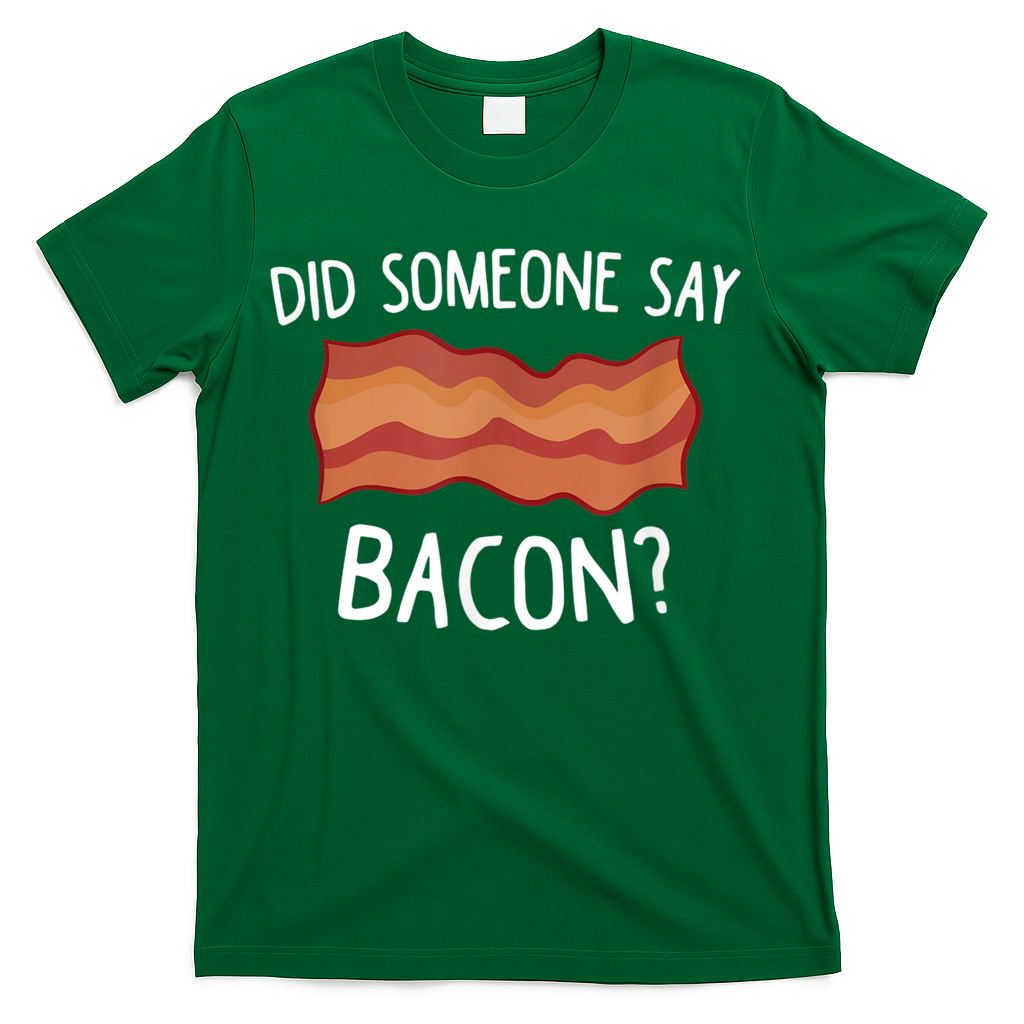 Did Someone Say Bacon T-Shirt