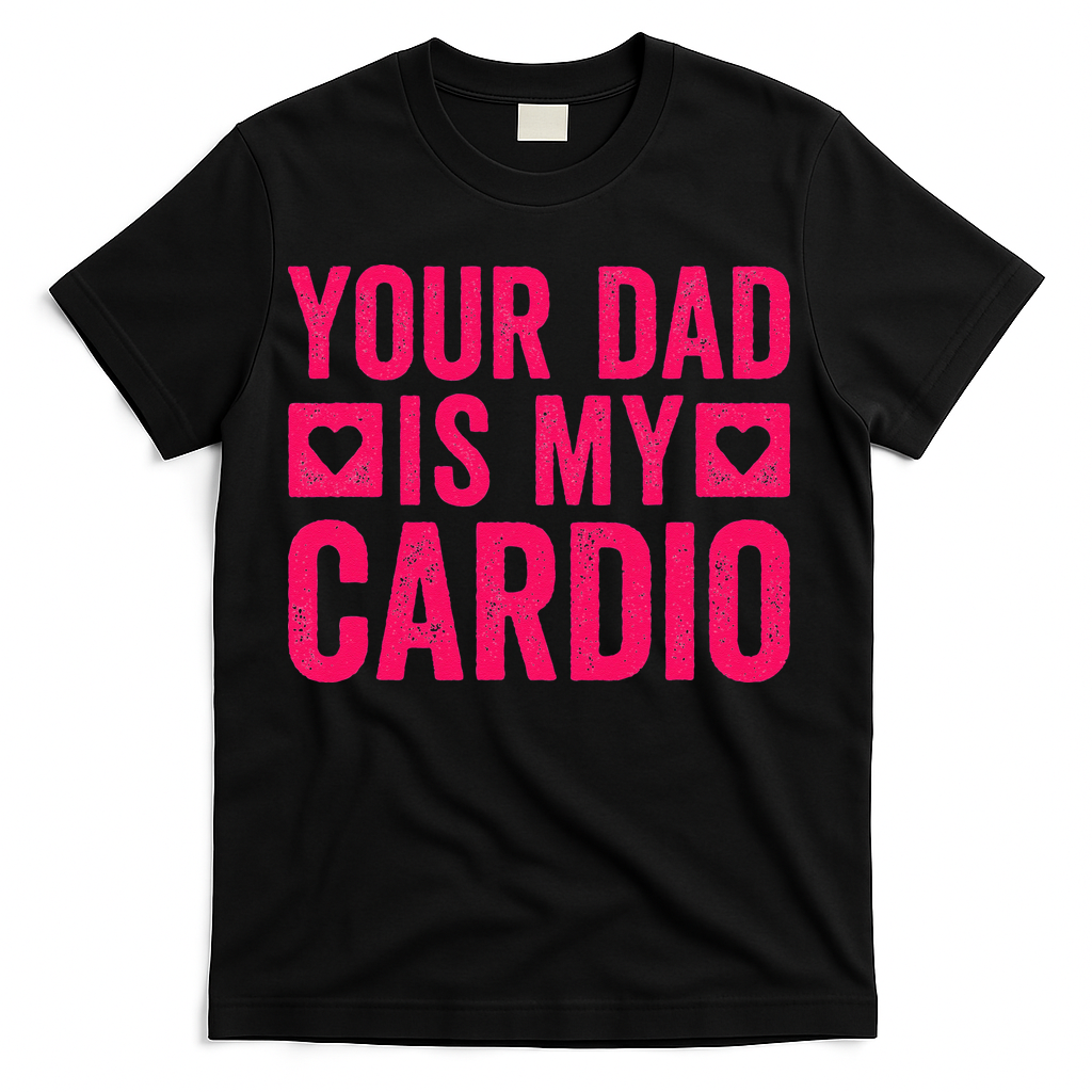 Your Dad Is My Cardio T-Shirt