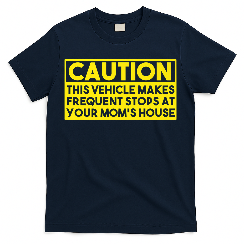 Caution This Vehicle Makes Frequent Stops At Your Moms House T-Shirt