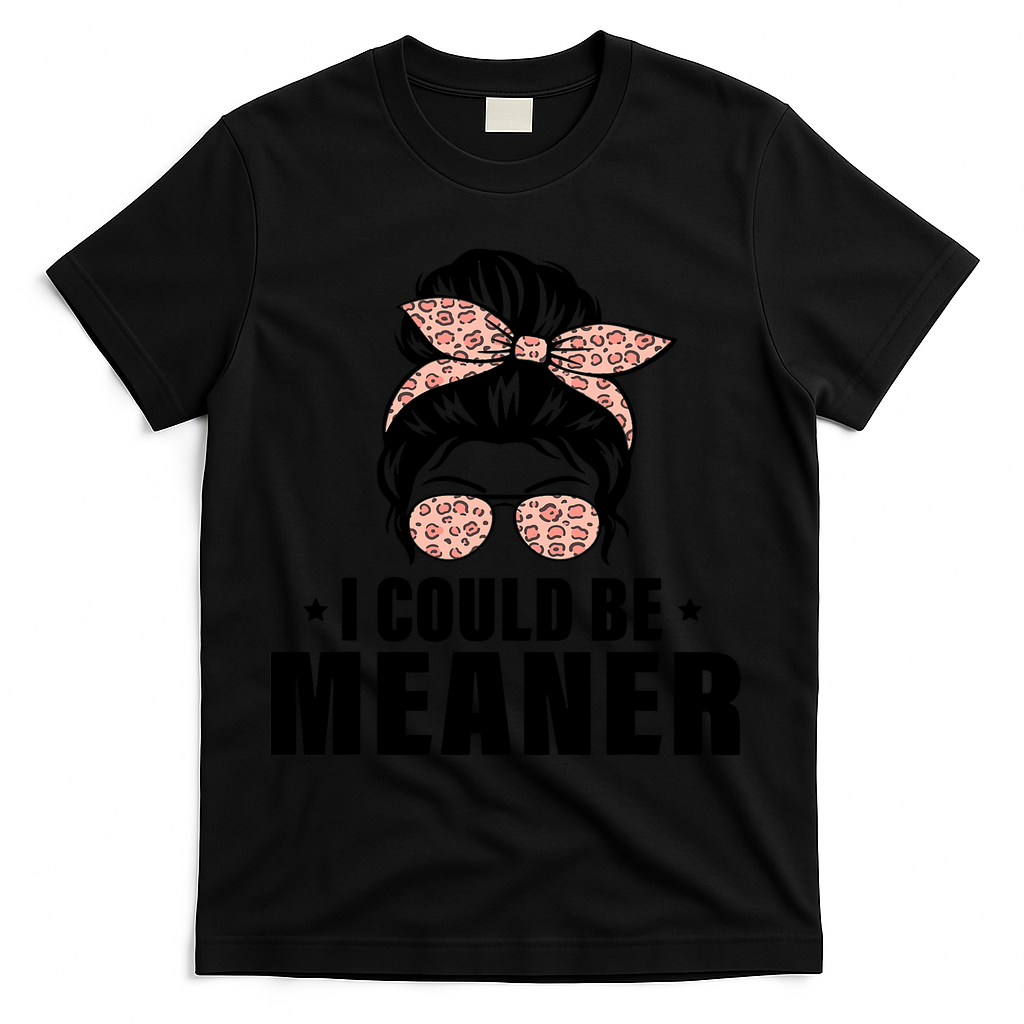 I Could Be Meaner Funny Women Saying Quote Messy Bun Mom T-Shirt