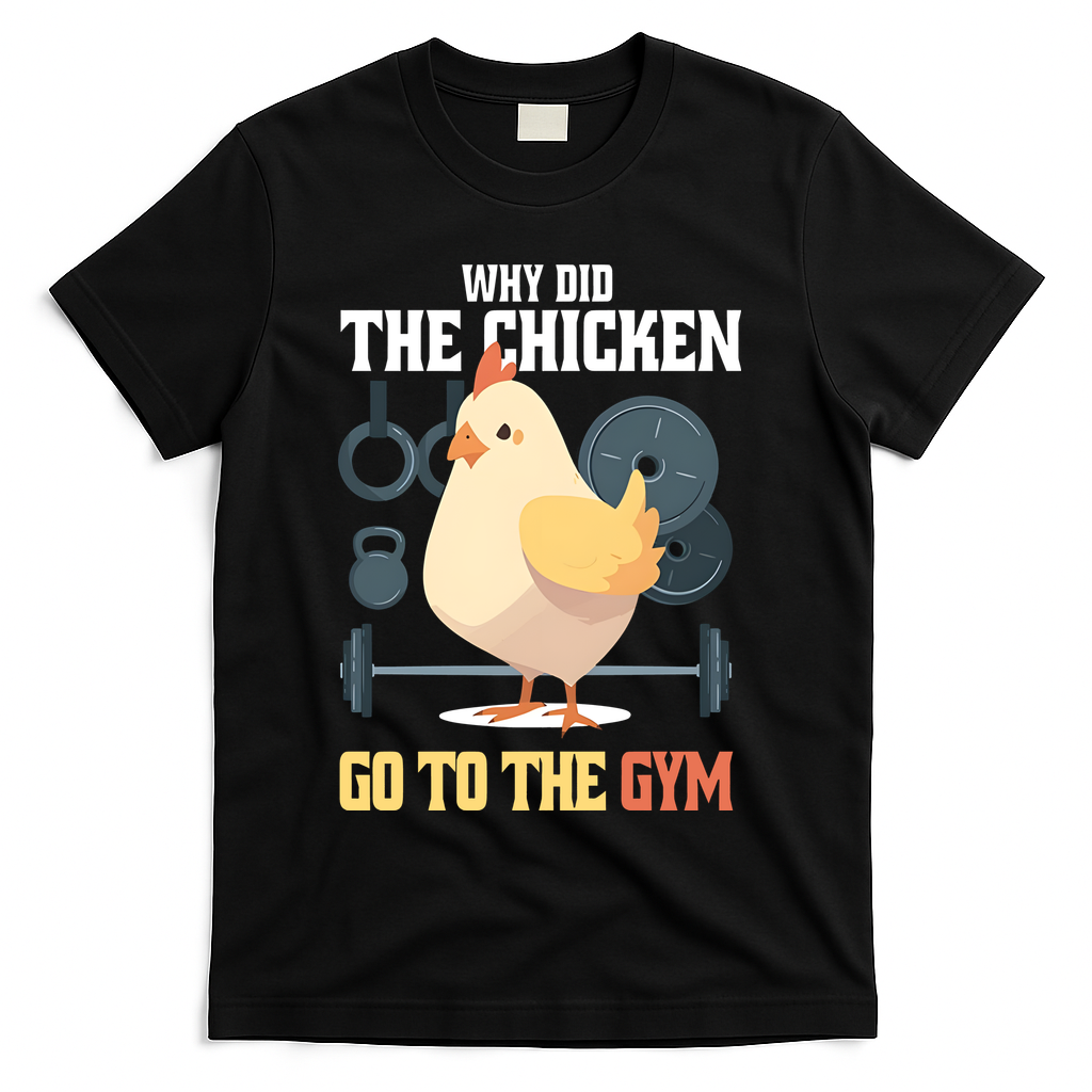 Why Did The Chicken Go To The Gym Funny Chicken Gymer T-Shirt