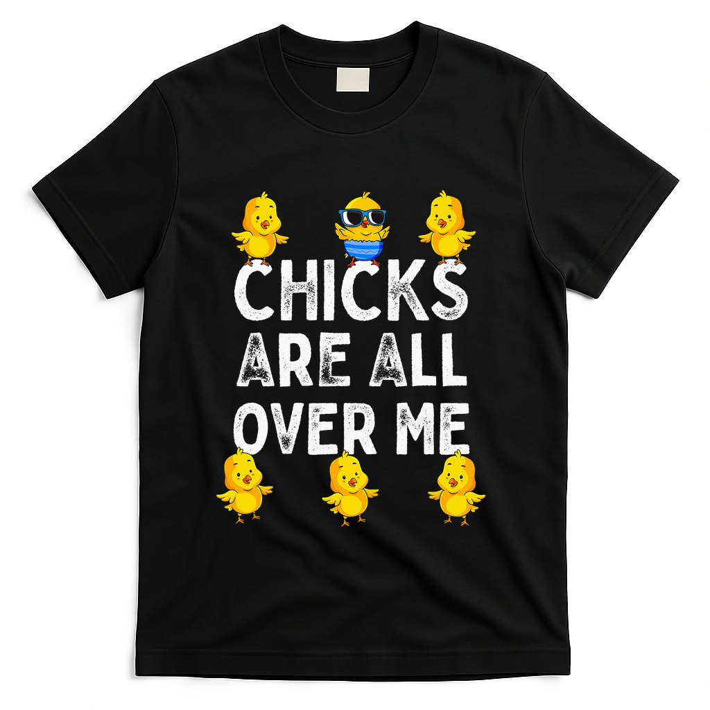 Chicks Are All Over Me Easter Funny Baby Chicken T-Shirt