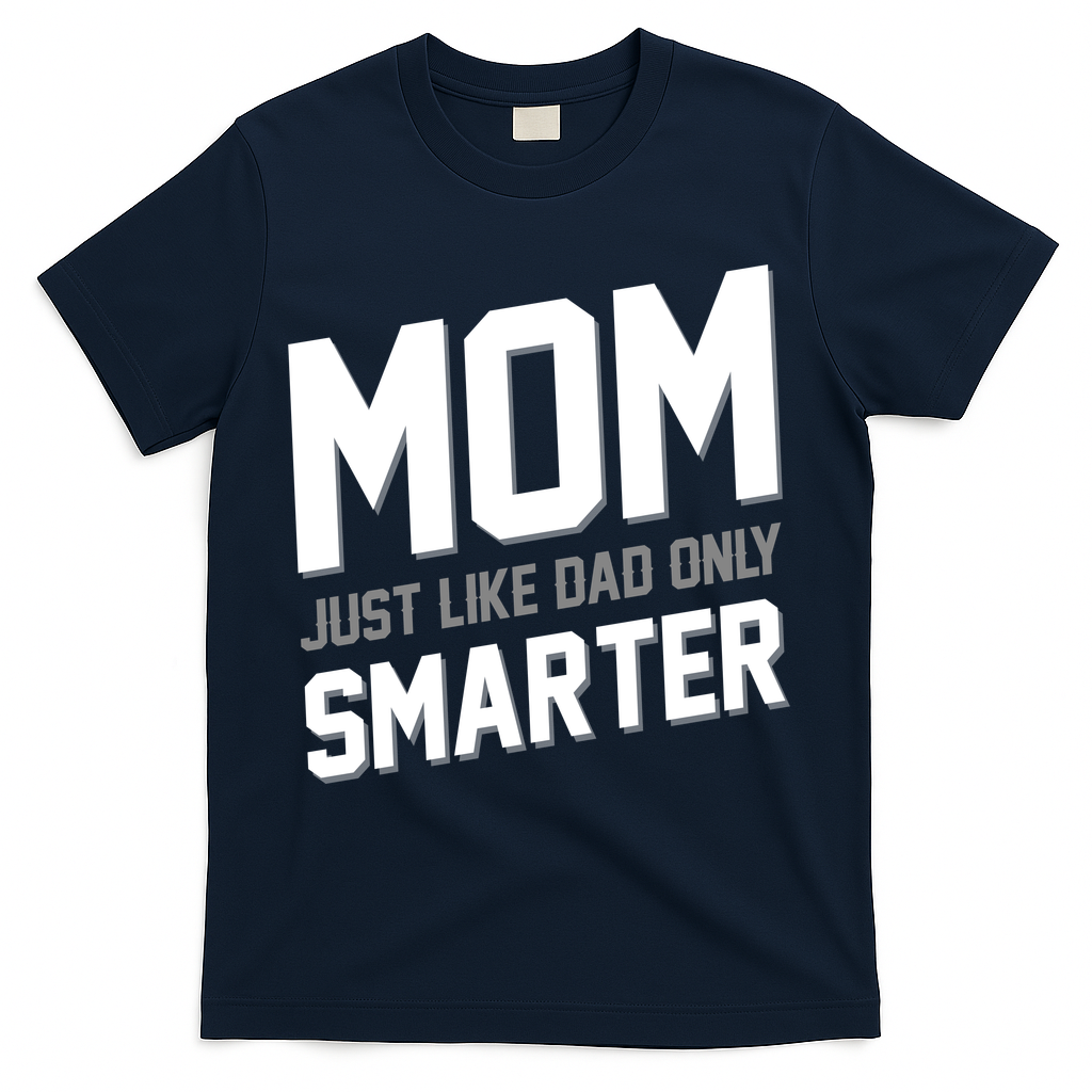 Funny Mom Just Like Dad Only Smarter T-Shirt
