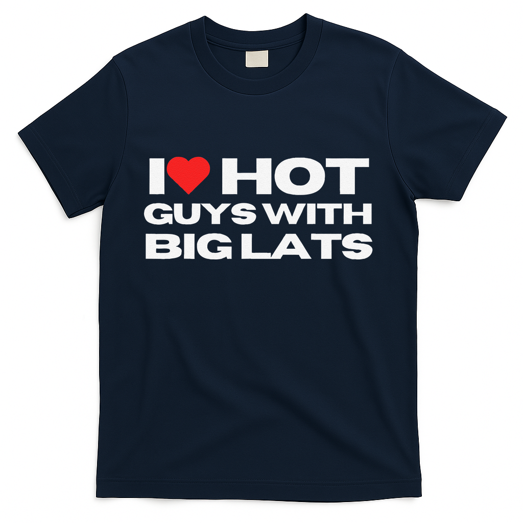 I Love Hot Guys With Big Lats Funny Mom Wife Girlfriend T-Shirt