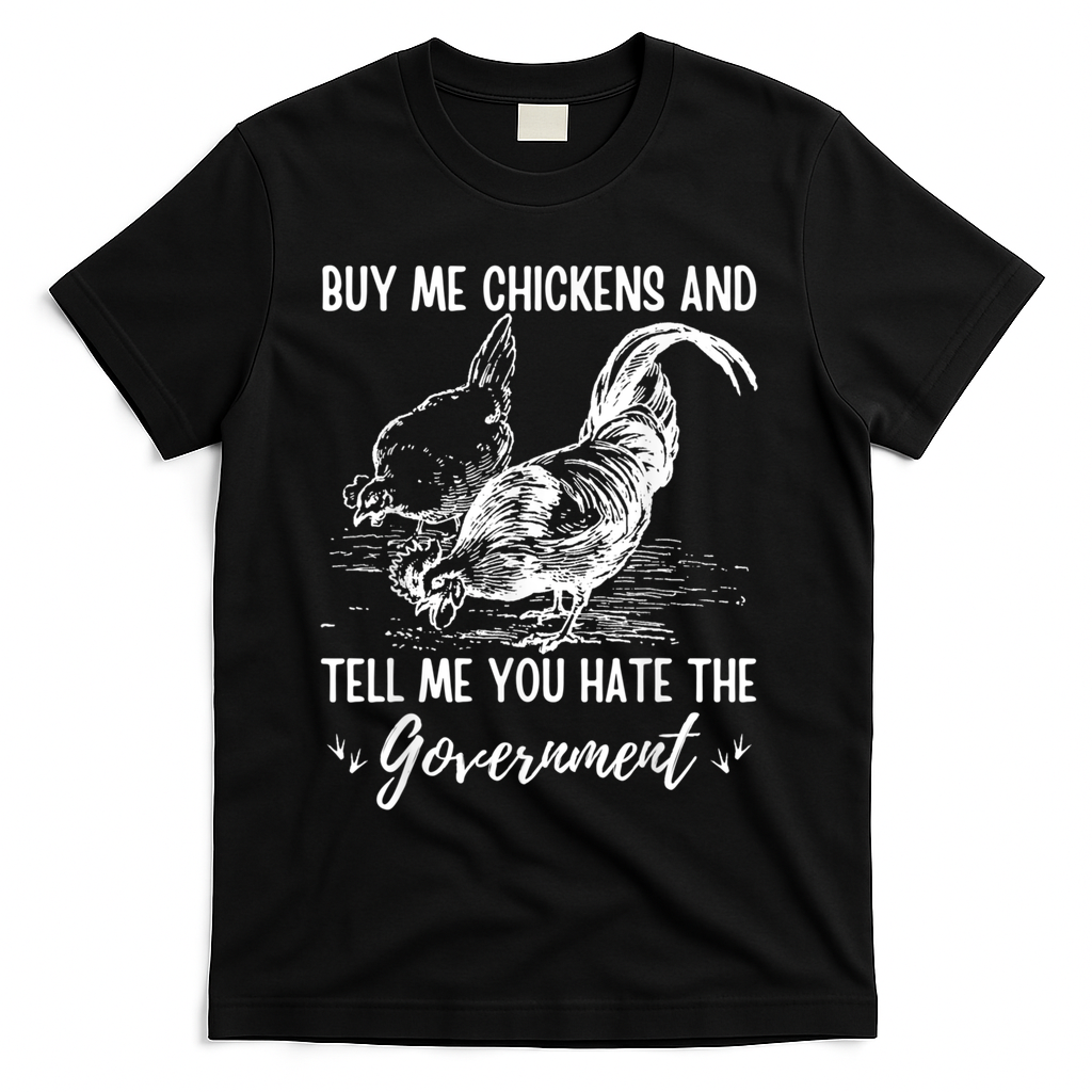 Buy Me Chickens Tell Me You Hate The Government T-Shirt