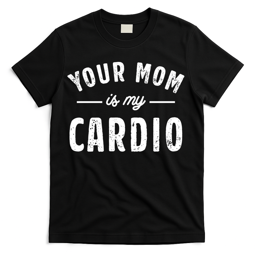 Funny Saying Your Mom Is My Cardio Cool Gift T-Shirt