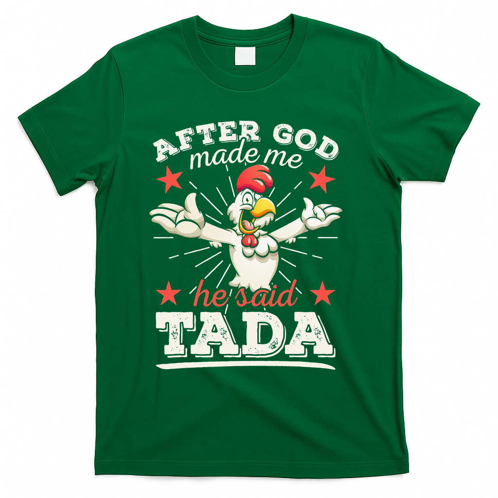 After God Made Me He Said Tada Happy Funny Rooster Chicken T-Shirt