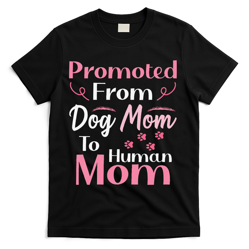Promoted From Dog Mom To Human Mom MotherS Day T-Shirt