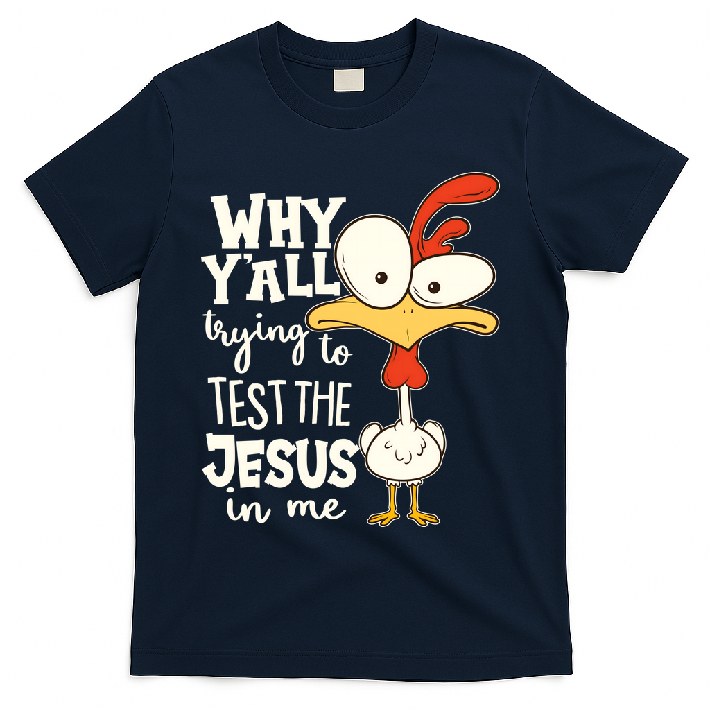 Funny Chicken Why Y'all Trying To Test The Jesus In Me T-Shirt