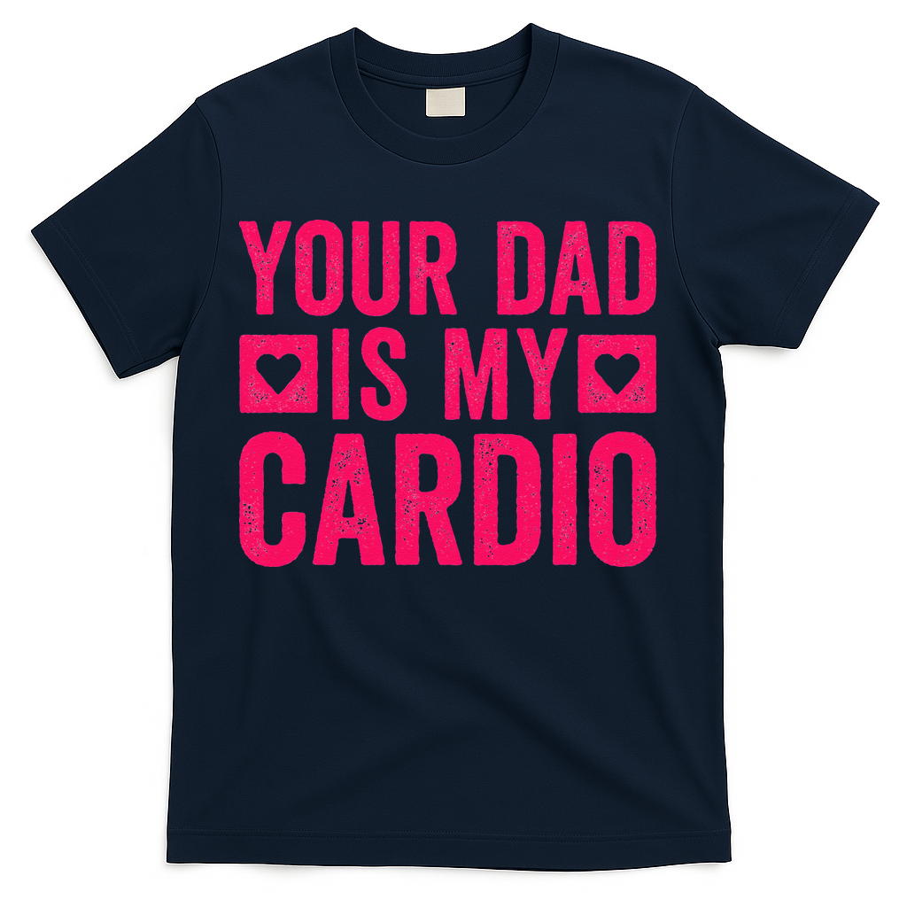 Your Dad Is My Cardio T-Shirt