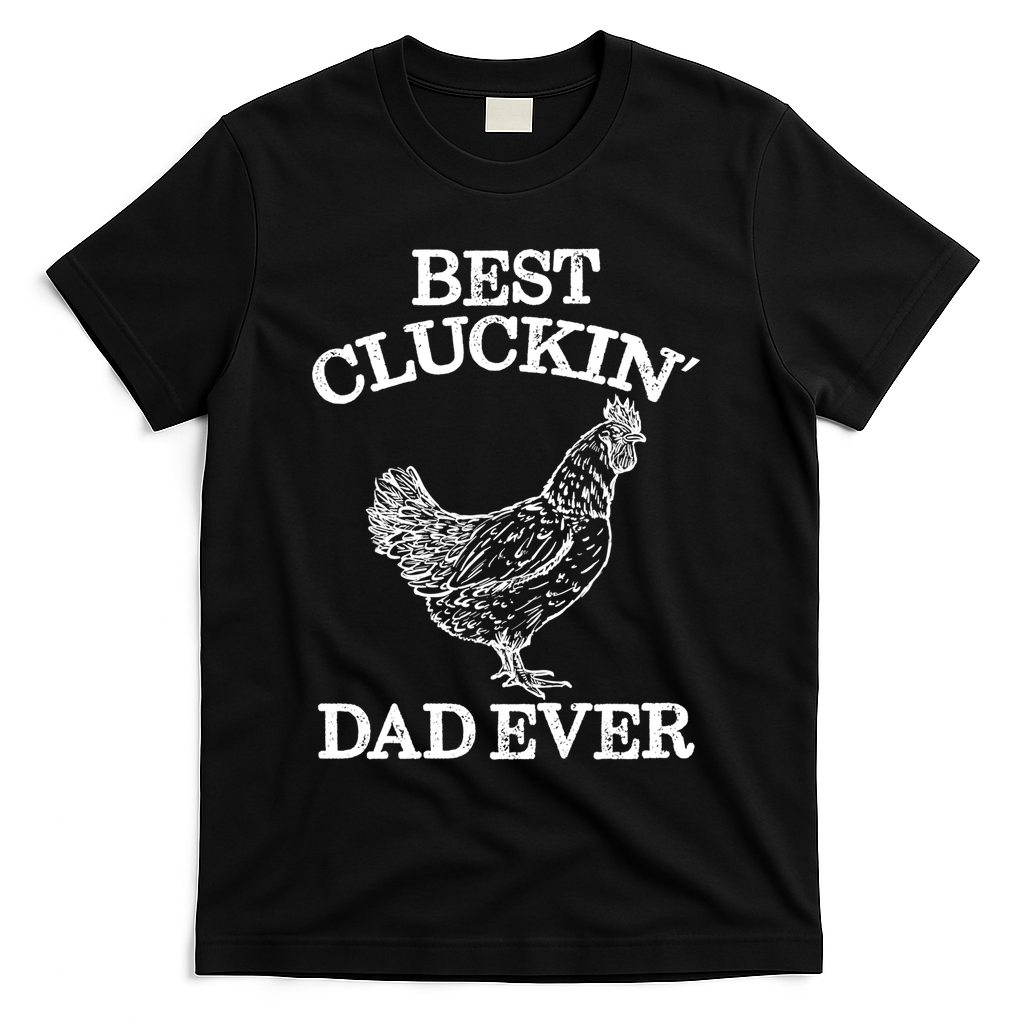 Best Cluckin' Dad Ever Gift Funny Father's Day Chicken Farm Gift T-Shirt